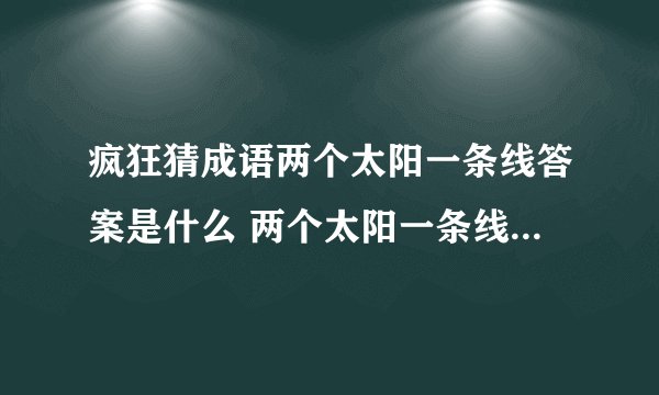疯狂猜成语两个太阳一条线答案是什么 两个太阳一条线答案介绍