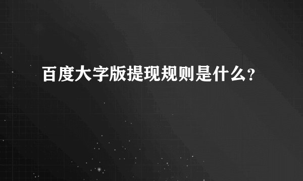百度大字版提现规则是什么？