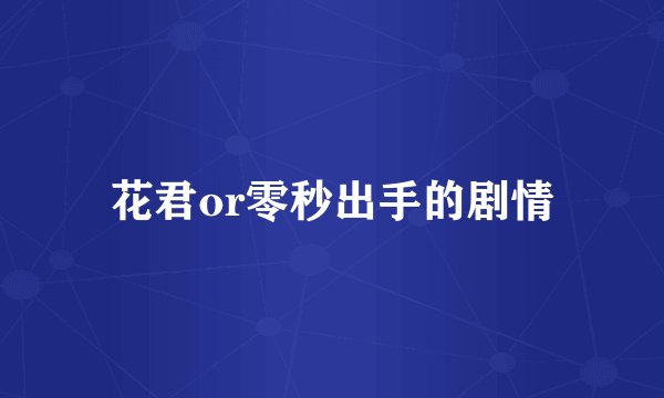 花君or零秒出手的剧情