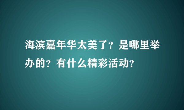 海滨嘉年华太美了？是哪里举办的？有什么精彩活动？