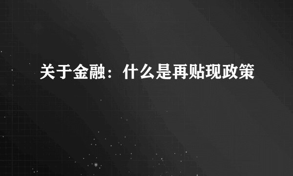 关于金融：什么是再贴现政策