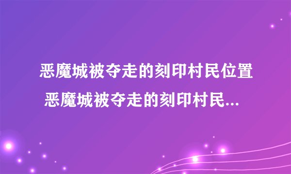 恶魔城被夺走的刻印村民位置 恶魔城被夺走的刻印村民位置一览