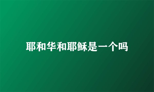 耶和华和耶稣是一个吗