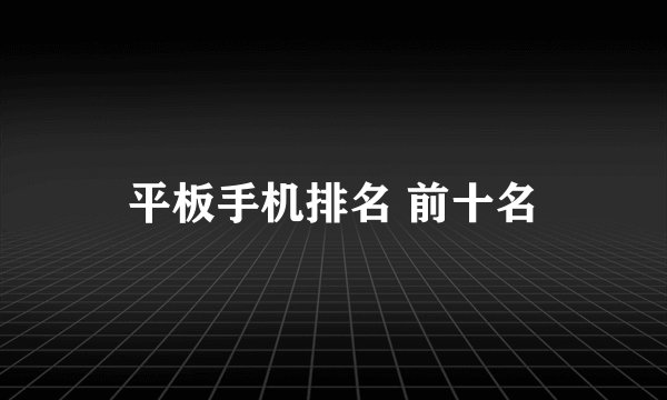 平板手机排名 前十名