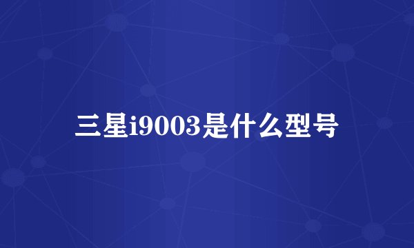 三星i9003是什么型号