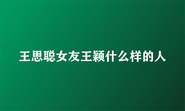 王思聪女友王颖什么样的人