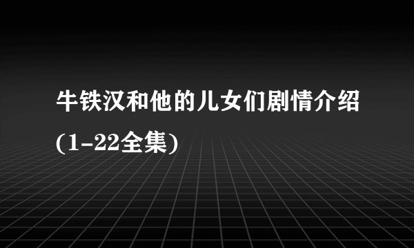 牛铁汉和他的儿女们剧情介绍(1-22全集)