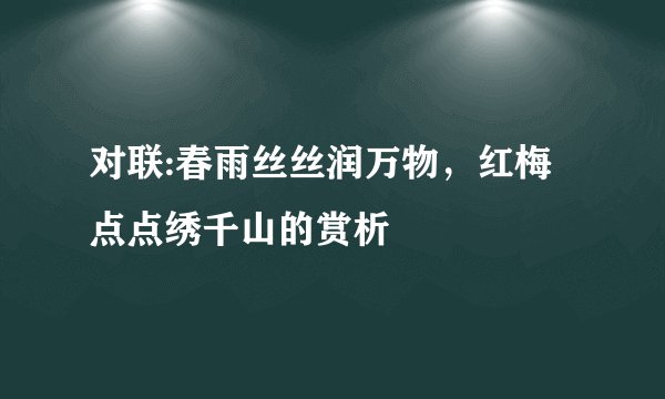 对联:春雨丝丝润万物，红梅点点绣千山的赏析