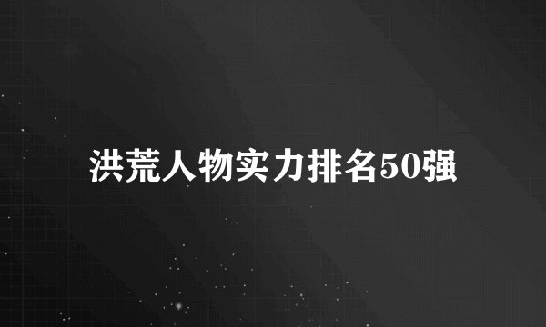 洪荒人物实力排名50强