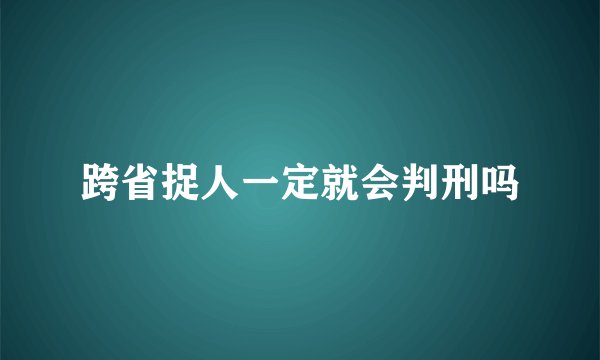 跨省捉人一定就会判刑吗