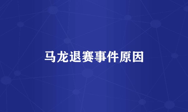 马龙退赛事件原因