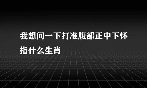 我想问一下打准腹部正中下怀指什么生肖