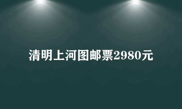 清明上河图邮票2980元