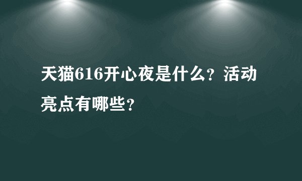 天猫616开心夜是什么？活动亮点有哪些？