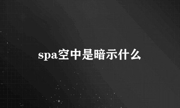 spa空中是暗示什么