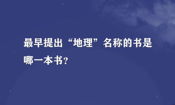最早提出“地理”名称的书是哪一本书？