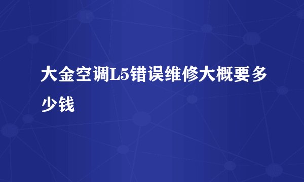 大金空调L5错误维修大概要多少钱