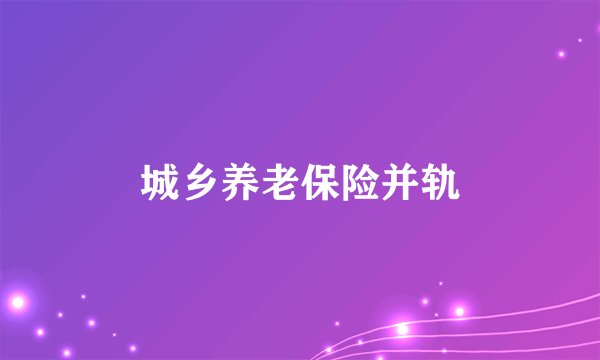 城乡养老保险并轨
