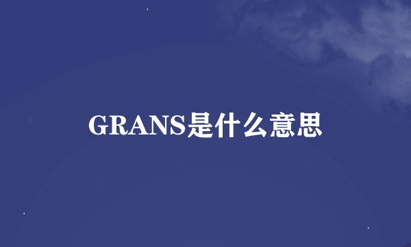 GRANS是什么意思