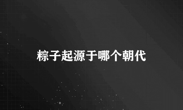 粽子起源于哪个朝代