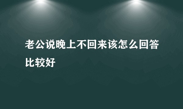 老公说晚上不回来该怎么回答比较好