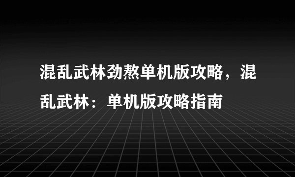 混乱武林劲熬单机版攻略，混乱武林：单机版攻略指南