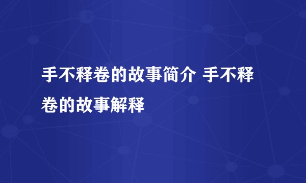 手不释卷的故事简介 手不释卷的故事解释