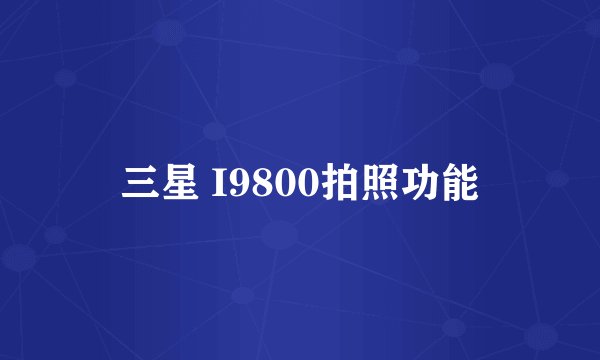 三星 I9800拍照功能