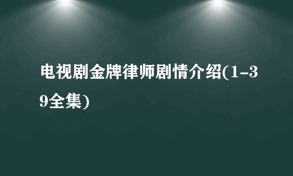 电视剧金牌律师剧情介绍(1-39全集)