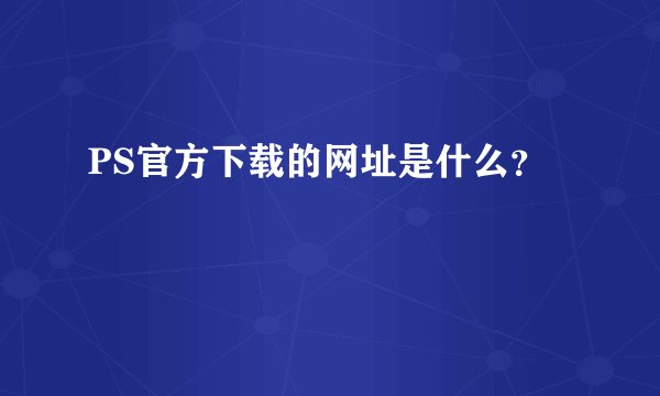 PS官方下载的网址是什么？