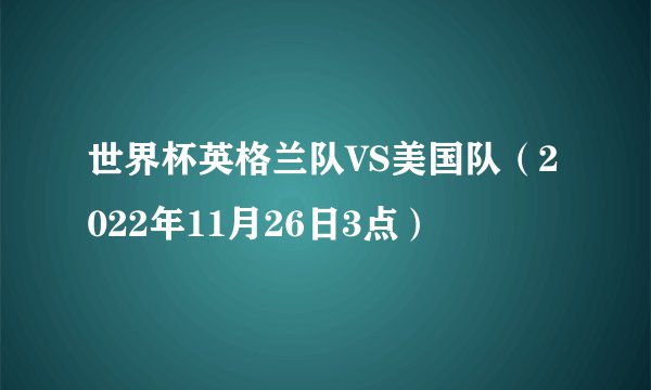 世界杯英格兰队VS美国队（2022年11月26日3点）