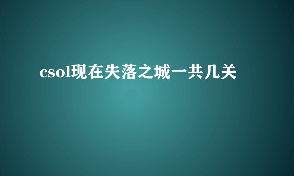 csol现在失落之城一共几关