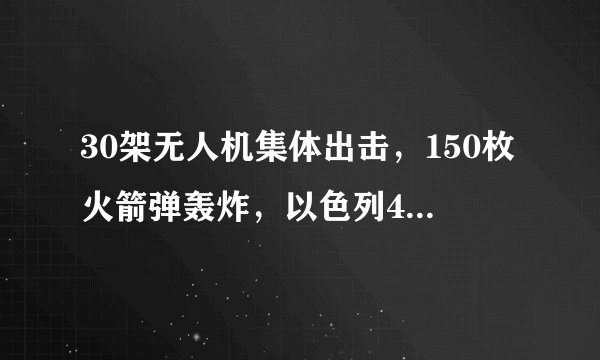 30架无人机集体出击，150枚火箭弹轰炸，以色列48小时遭重创？