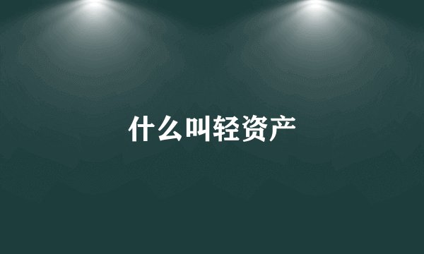 什么叫轻资产