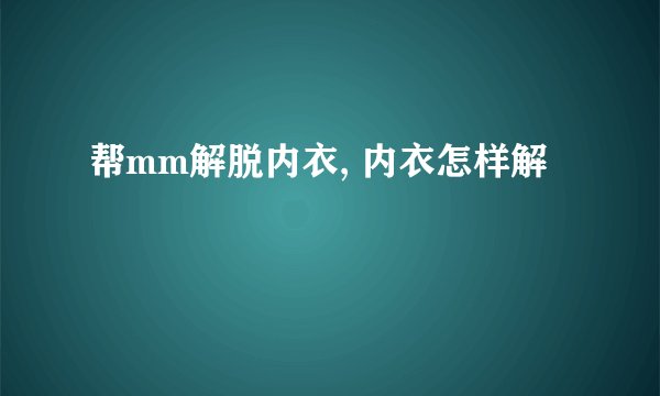 帮mm解脱内衣, 内衣怎样解