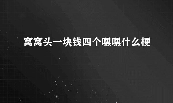 窝窝头一块钱四个嘿嘿什么梗