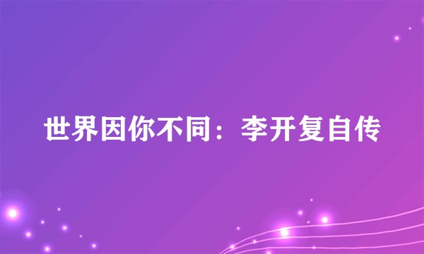 世界因你不同：李开复自传