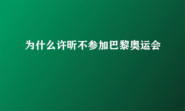 为什么许昕不参加巴黎奥运会