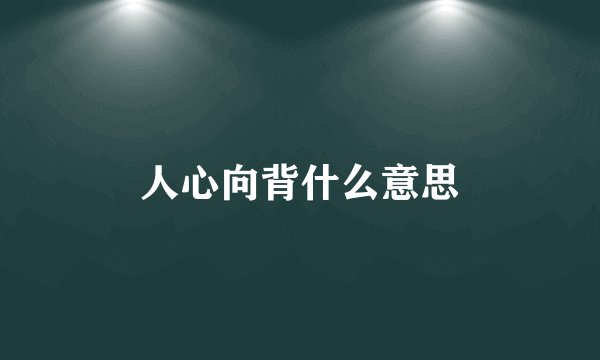 人心向背什么意思