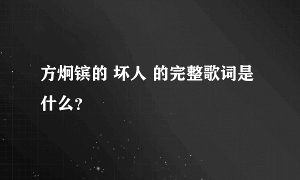 方炯镔的 坏人 的完整歌词是什么？
