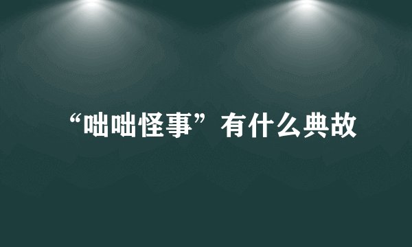 “咄咄怪事”有什么典故