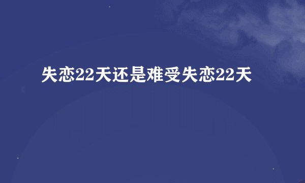 失恋22天还是难受失恋22天