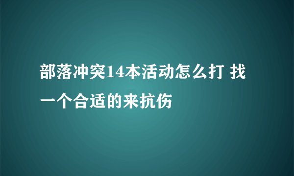 部落冲突14本活动怎么打 找一个合适的来抗伤