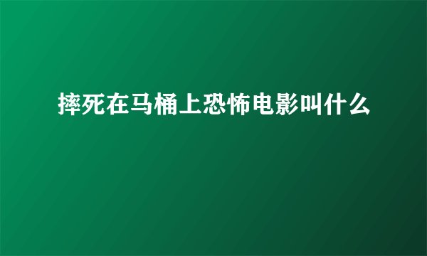 摔死在马桶上恐怖电影叫什么