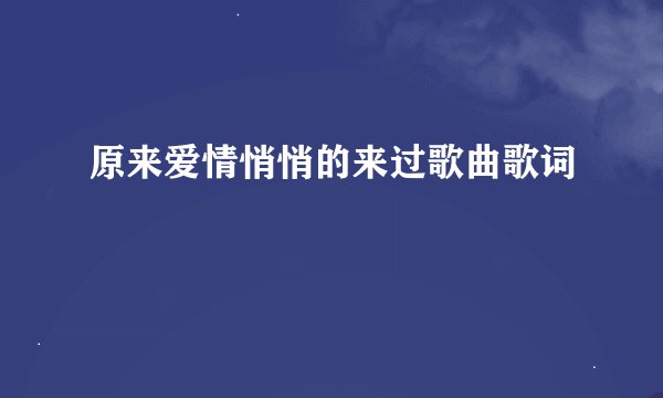 原来爱情悄悄的来过歌曲歌词