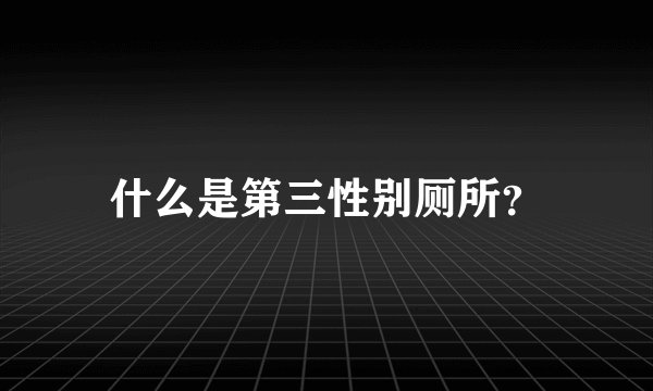 什么是第三性别厕所？