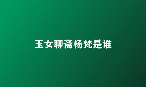 玉女聊斋杨梵是谁
