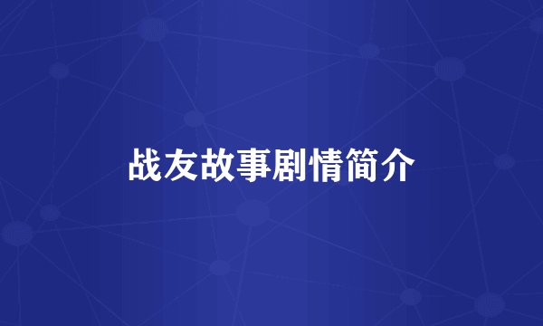 战友故事剧情简介