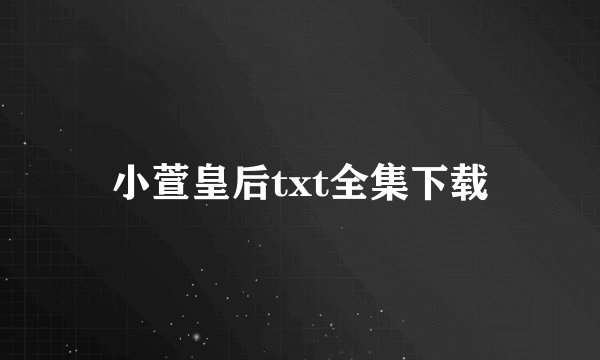 小萱皇后txt全集下载