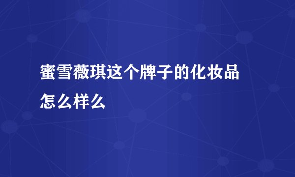 蜜雪薇琪这个牌子的化妆品 怎么样么